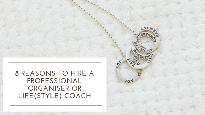 8 reasons to hire a Professional Organiser or Life(style) Coach
