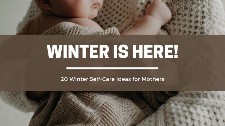 20 Winter Self-Care Ideas for Mothers